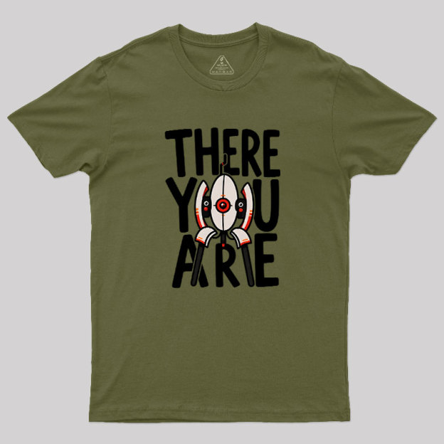 There You Are Geek T-Shirt