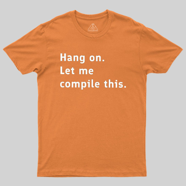 Hang On Let Me Compile This Geek T-Shirt