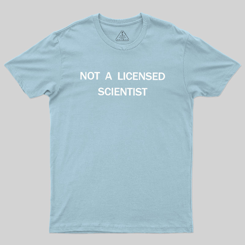 Not A Licensed Scientist Geek T-Shirt