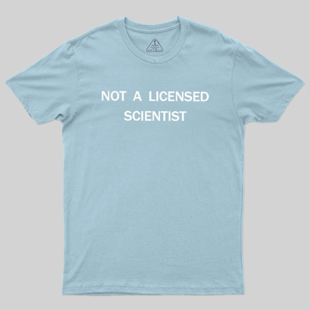 Not A Licensed Scientist Geek T-Shirt