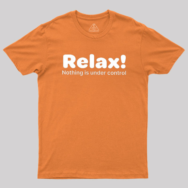 Relax! Nothing is Under Control Geek T-Shirt