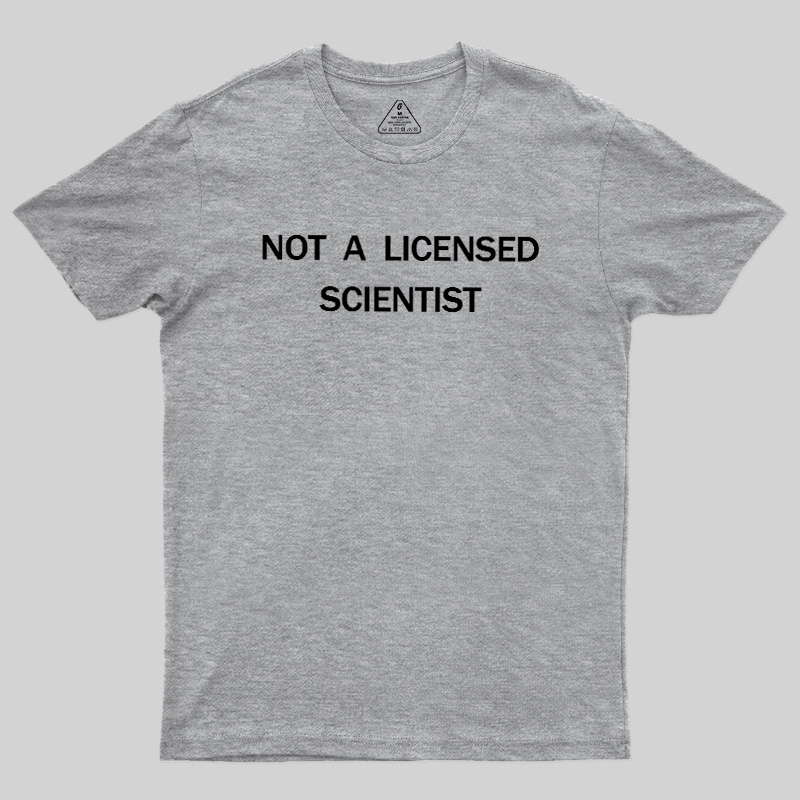 Not A Licensed Scientist Geek T-Shirt