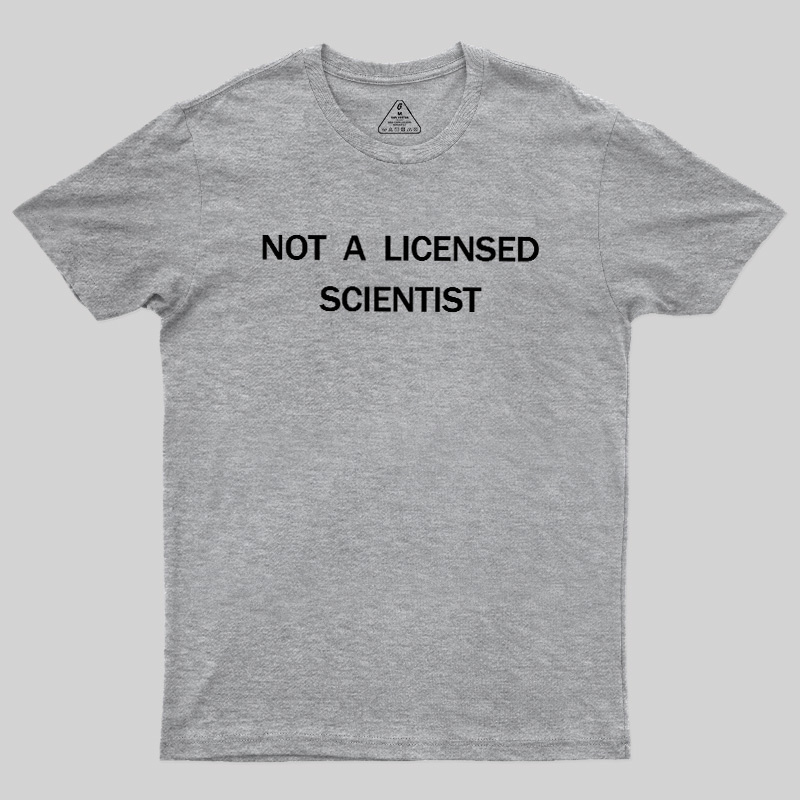 Not A Licensed Scientist Geek T-Shirt