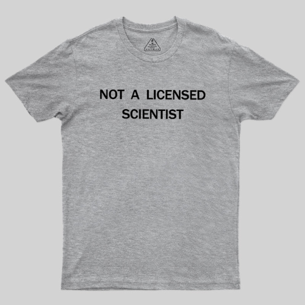 Not A Licensed Scientist Geek T-Shirt