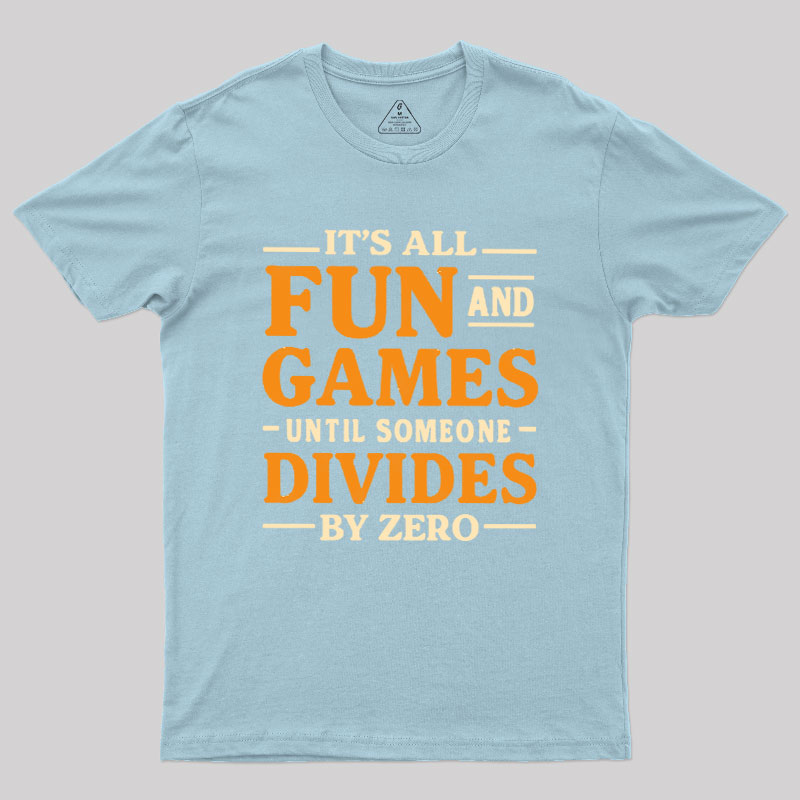 It's All Fun And Games Until Someone Divides By Zero Geek T-Shirt