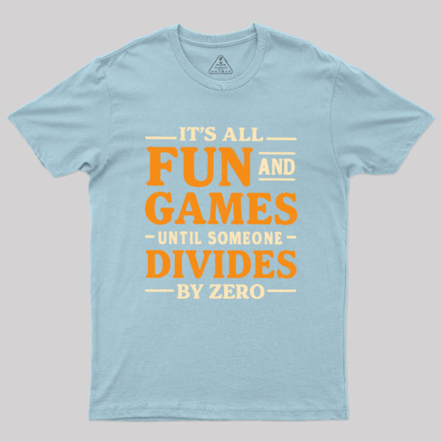 It's All Fun And Games Until Someone Divides By Zero Geek T-Shirt