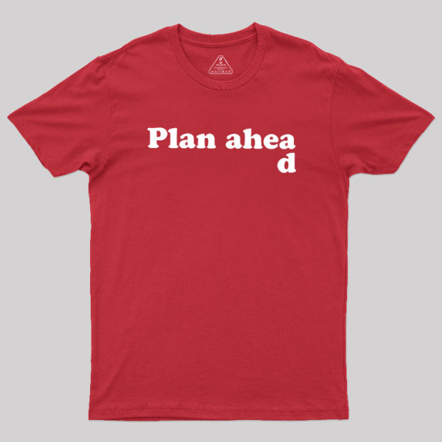 Always Plan Ahead Geek T-Shirt