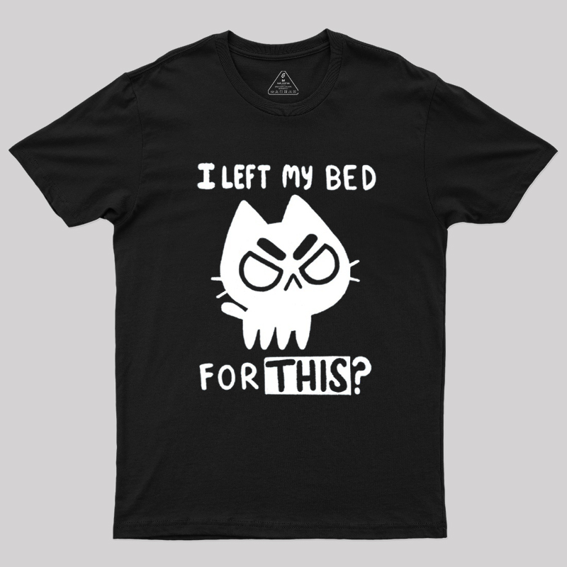 I Left My Bed For This Geek T-Shirt