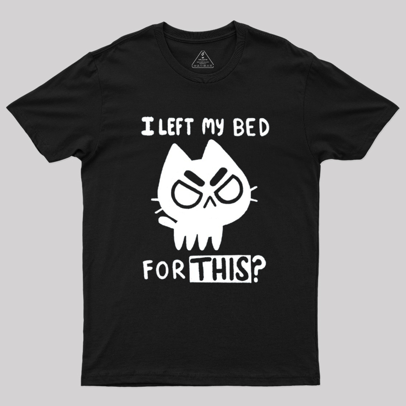 I Left My Bed For This Geek T-Shirt
