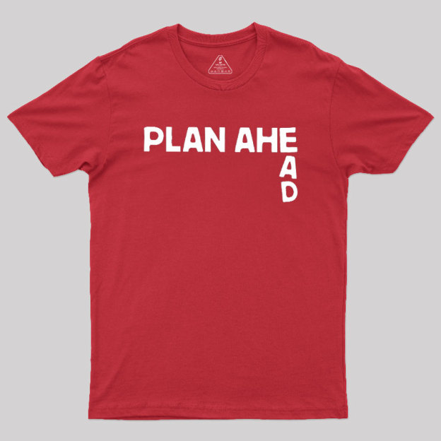Plan Ahead Geek T-Shirt