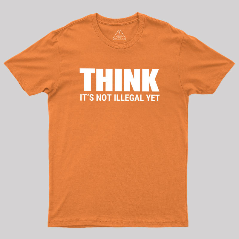 Think Before It's Illegal Geek T-Shirt