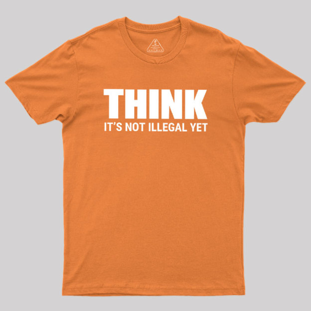 Think Before It's Illegal Geek T-Shirt