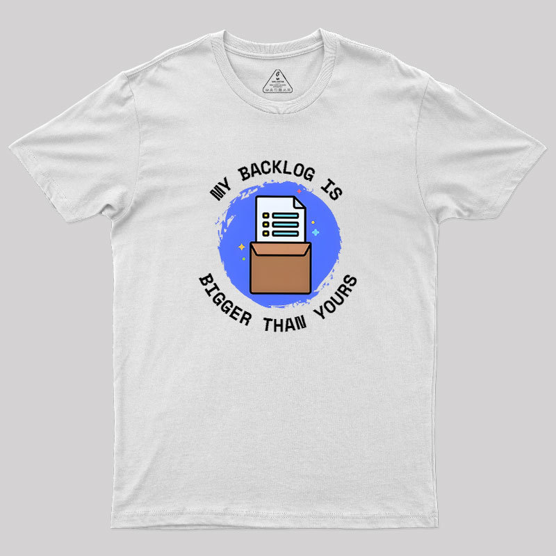 My Backlog Is Bigger Than Yours Geek T-Shirt