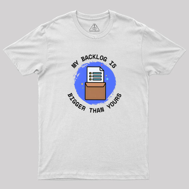 My Backlog Is Bigger Than Yours Geek T-Shirt