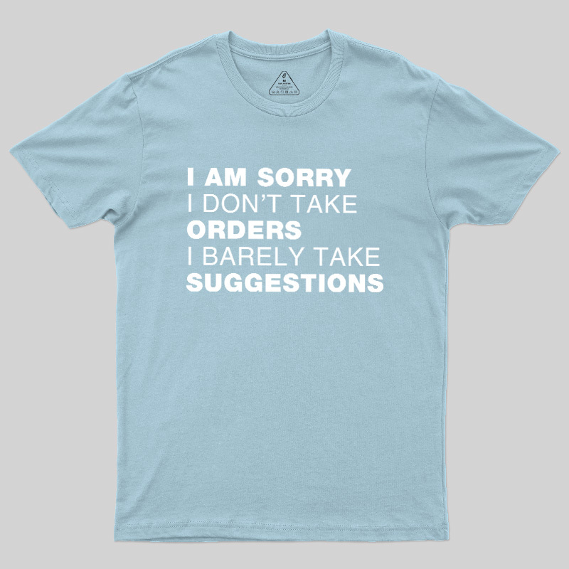 Sorry No Orders No Suggestions Geek T-Shirt
