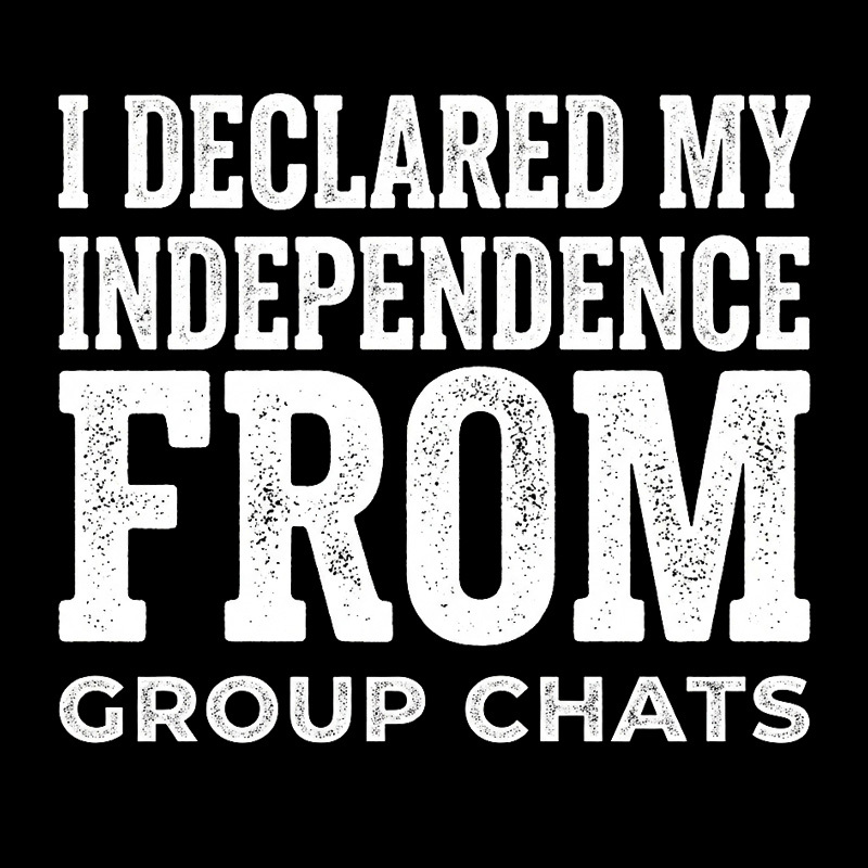 I Declared My Independence From Group Chats Geek T-Shirt