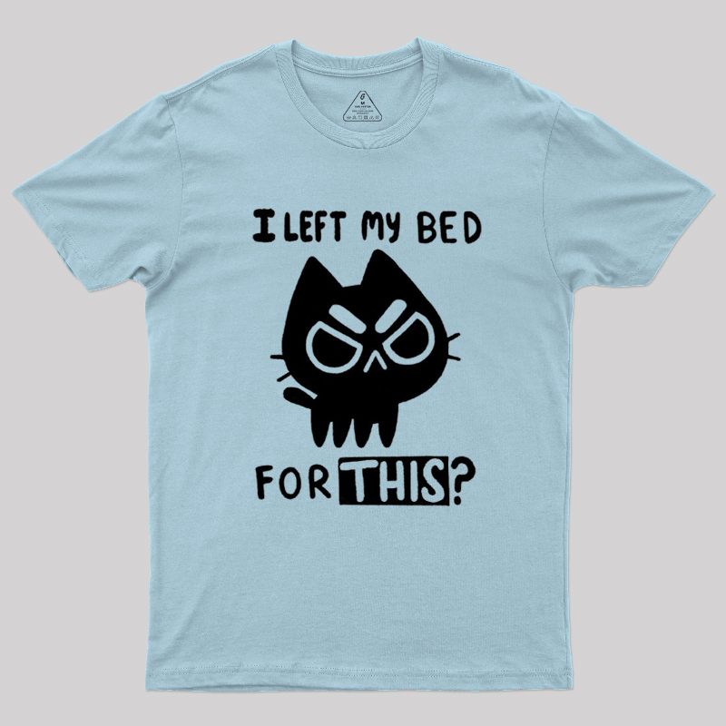 I Left My Bed For This Geek T-Shirt