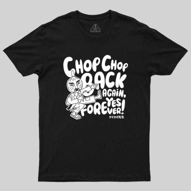 Chop Chop Back Again Geek T-Shirt