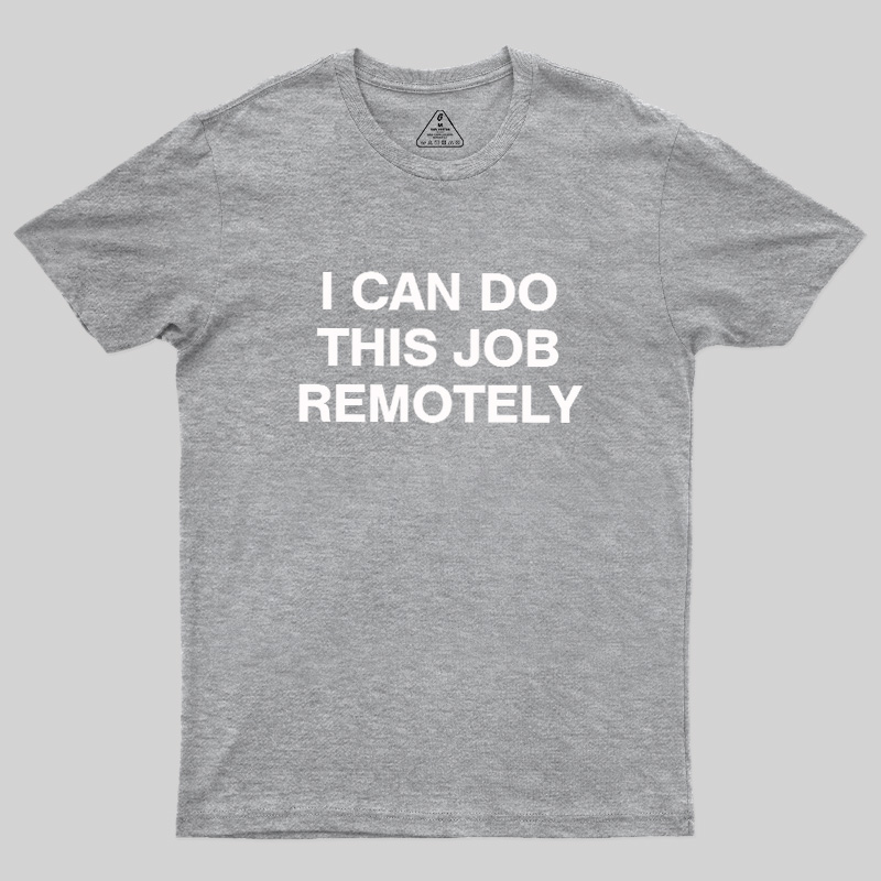 I Can Do This Job Remotely Geek T-Shirt