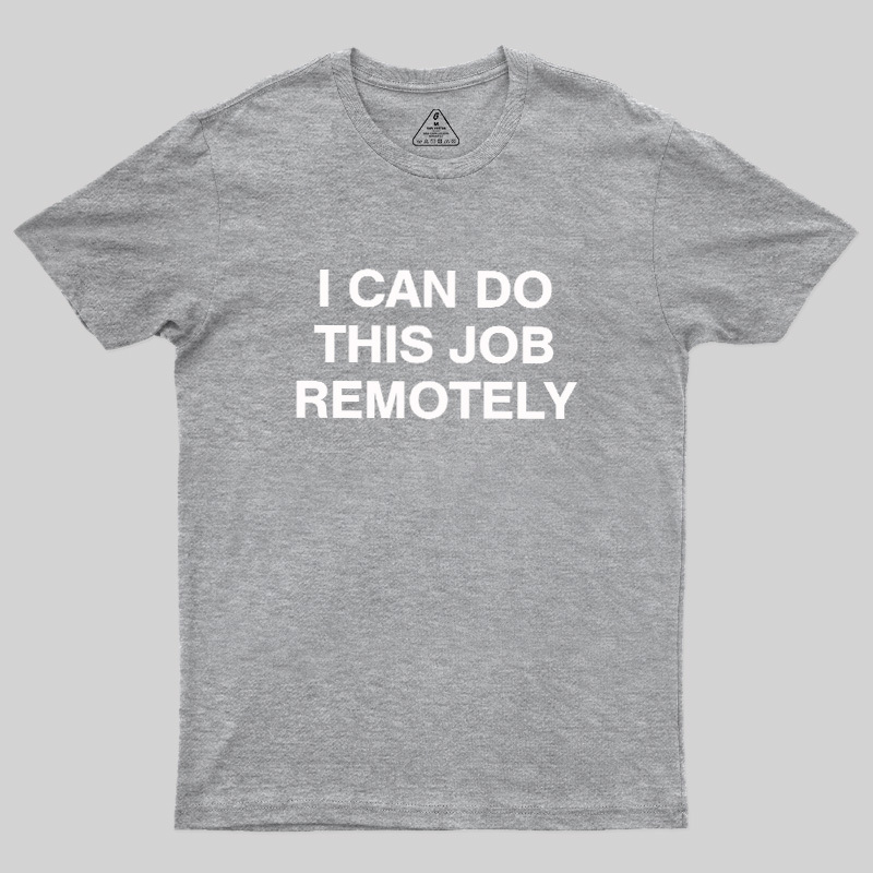 I Can Do This Job Remotely Geek T-Shirt