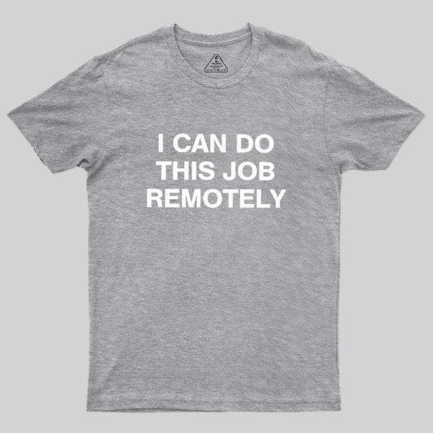 I Can Do This Job Remotely Geek T-Shirt