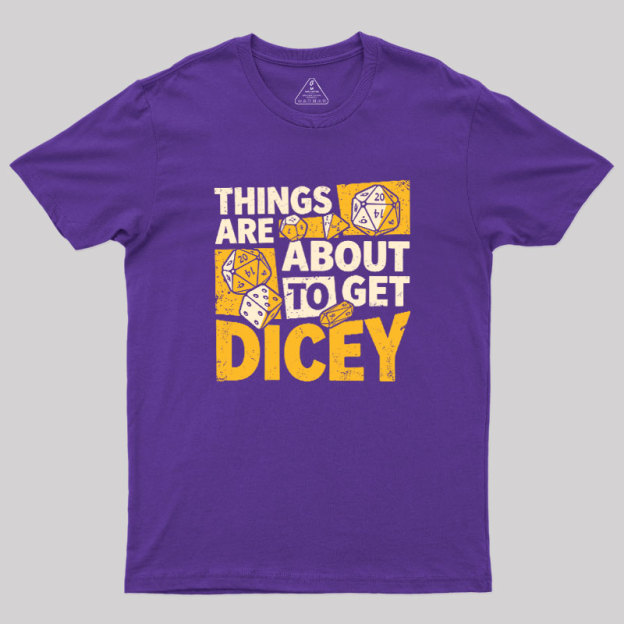 Things Are About To Get Dicey Geek T-Shirt