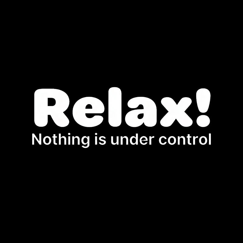 Relax! Nothing is Under Control Geek T-Shirt