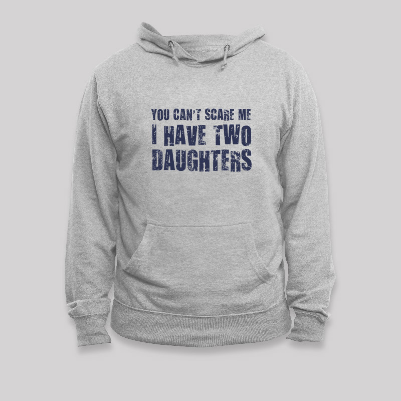 You Can't Scare Me I Have Two Daughters Geek Hoodie