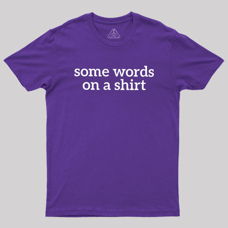 Some Words On A Shirt Geek T-Shirt