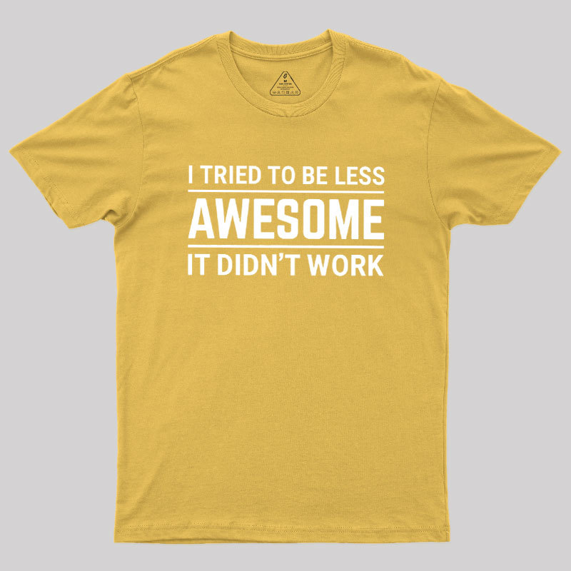 I Tried To Be Less Awesome Geek T-Shirt
