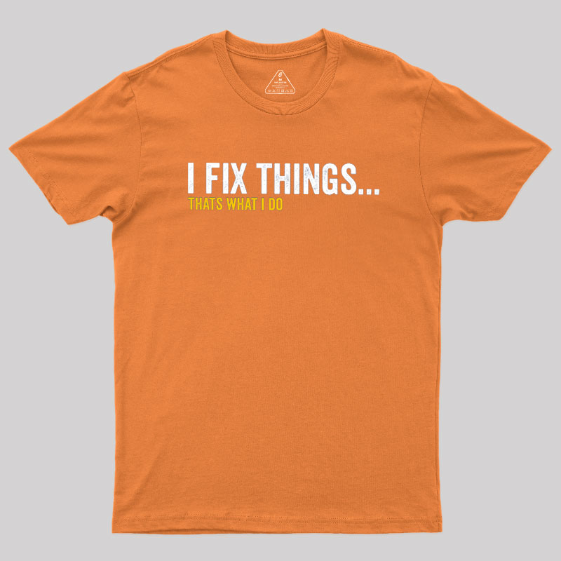 I Fix Things That's What I Do Geek T-Shirt