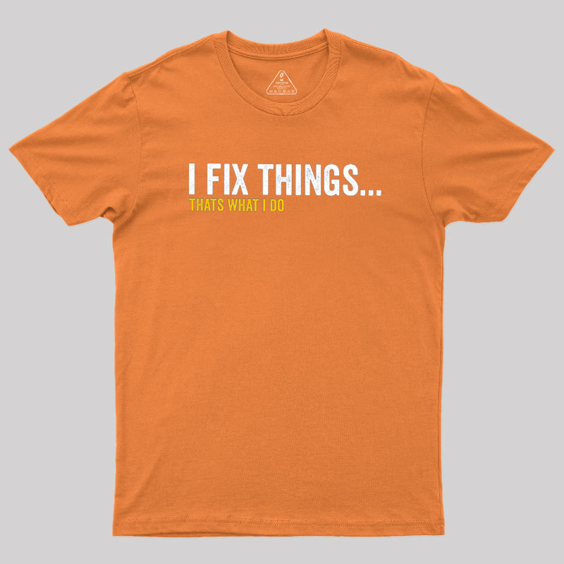 I Fix Things That's What I Do Geek T-Shirt