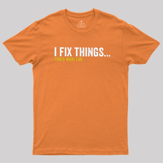 I Fix Things That's What I Do Geek T-Shirt