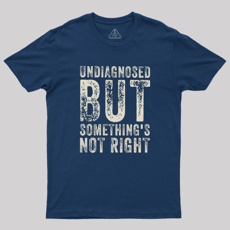 Undiagnosed. But something's not right Geek T-Shirt