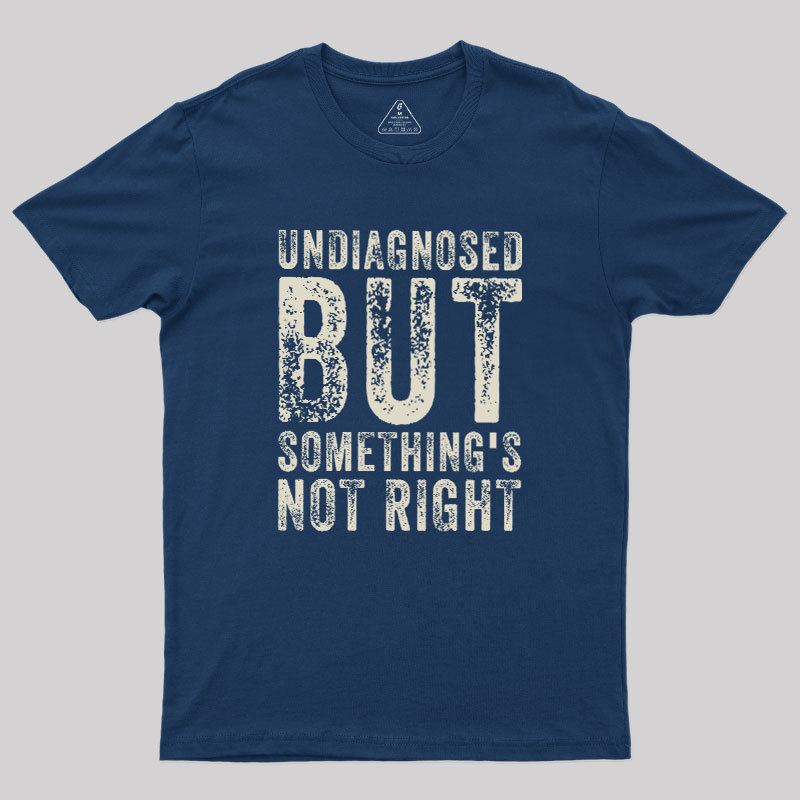 Undiagnosed. But something's not right Geek T-Shirt