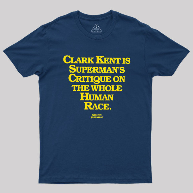 Clark Kent is Supermans Critique on the Whole Human Race Geek T-Shirt