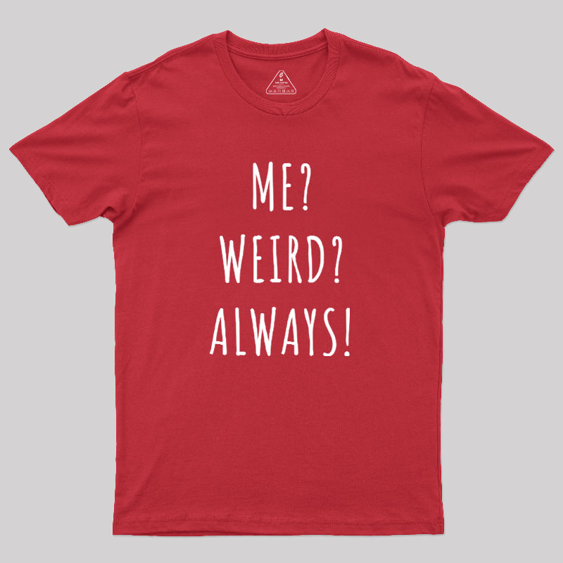Me? Weird? Always! Geek T-Shirt