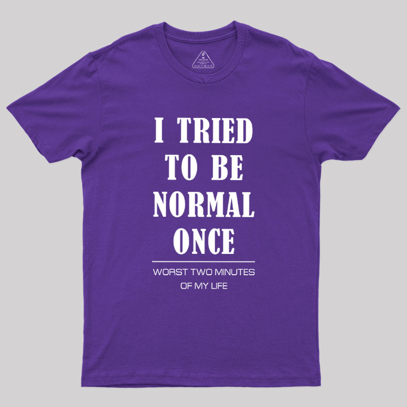 I Tried To Be Normal Once Geek T-Shirt