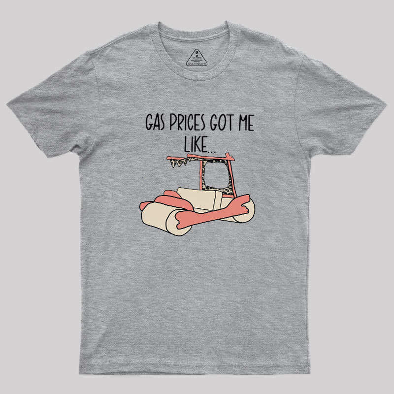 Gas Price Got Me Like Geek T-Shirt
