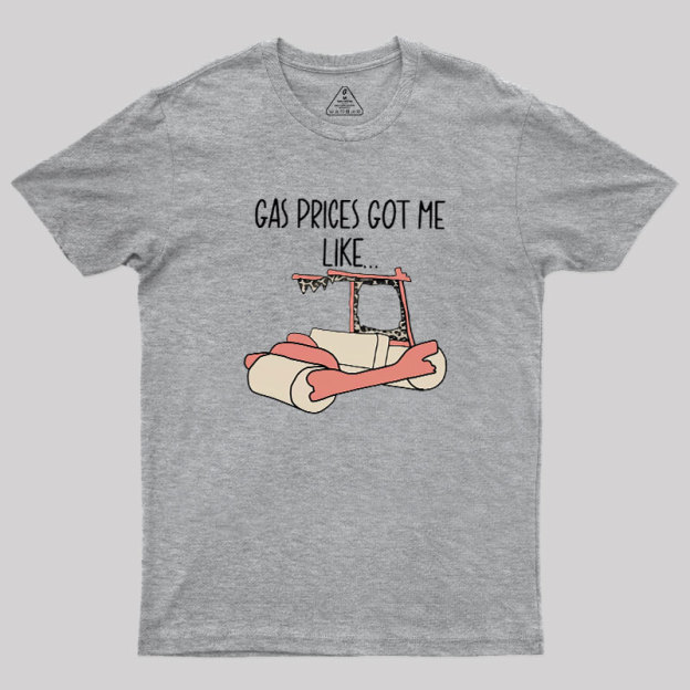 Gas Price Got Me Like Geek T-Shirt