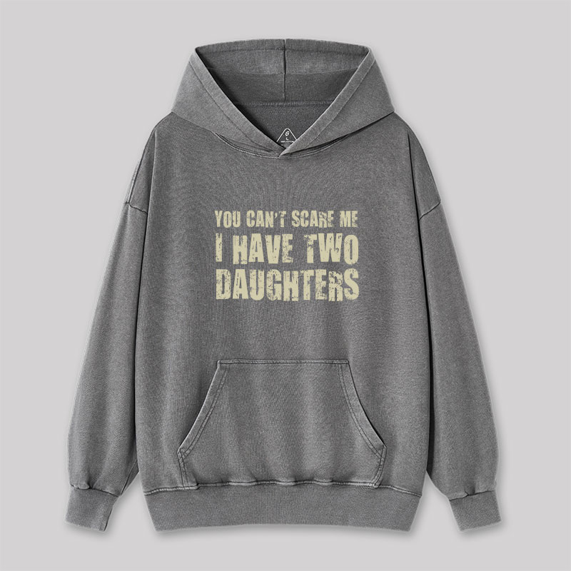 You Can't Scare Me I Have Two Daughters Washed Hoodie