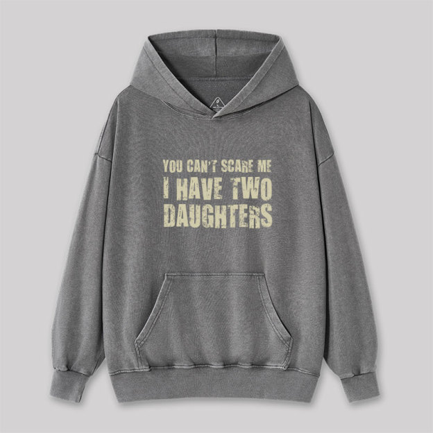 You Can't Scare Me I Have Two Daughters Washed Hoodie