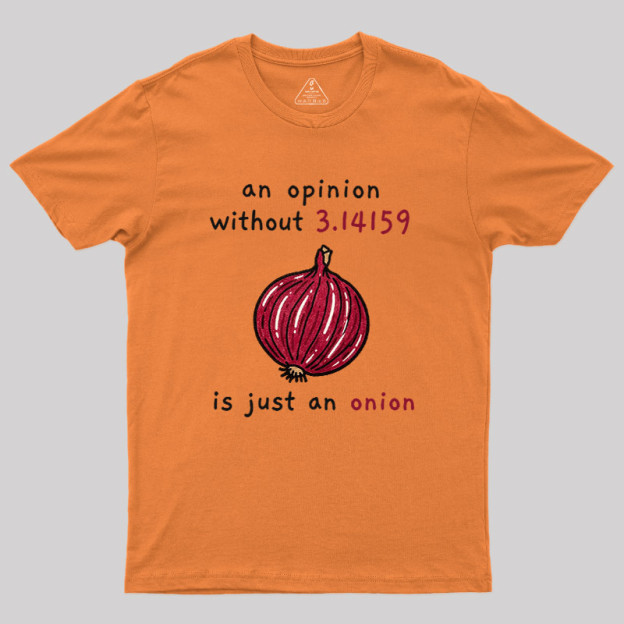 An Opinion Without 3.14159 Is Just An Onion Geek T-Shirt