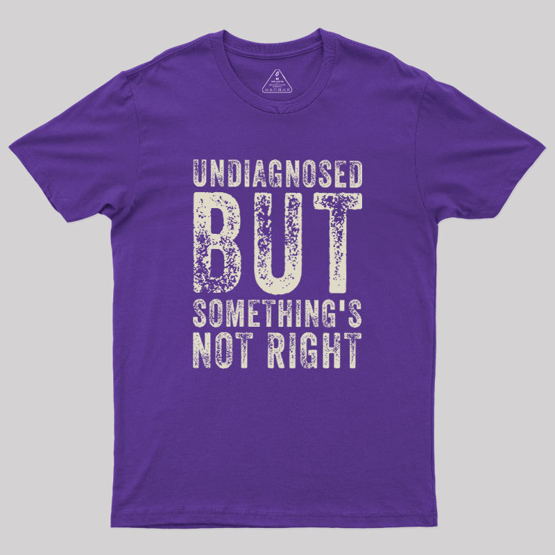 Undiagnosed. But something's not right Geek T-Shirt