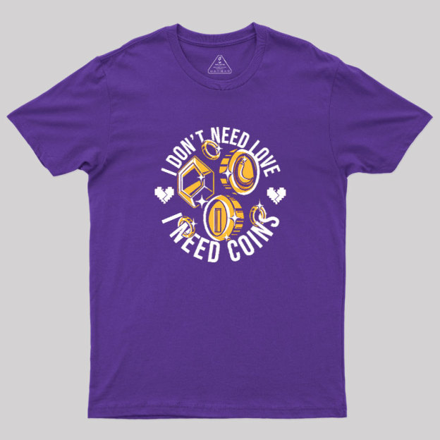 I Dont Need Love Geek T-Shirt