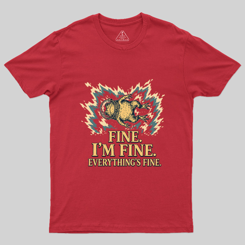 Fine I'm Fine Everything's Fine Geek T-Shirt