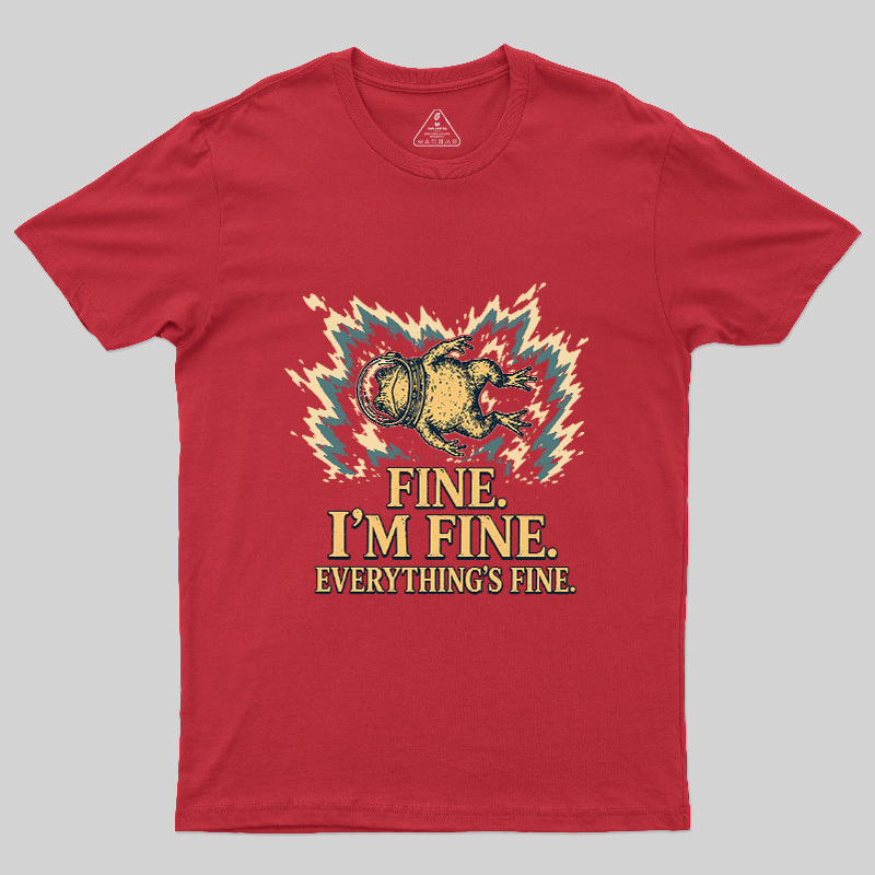 Fine I'm Fine Everything's Fine Geek T-Shirt