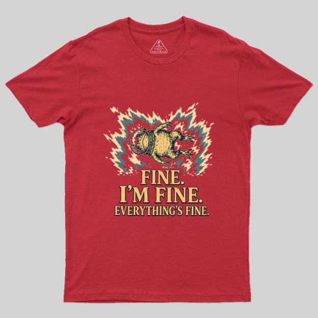 Fine I'm Fine Everything's Fine Geek T-Shirt