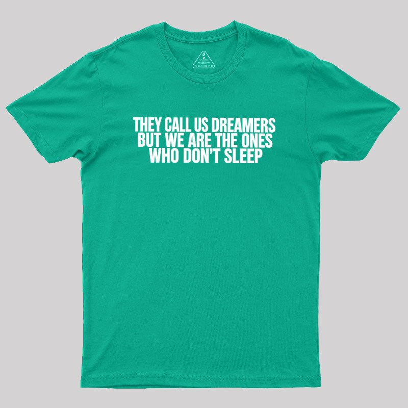 They Call Us Dreamers But We Are The One Who Don't Sleep Geek T-Shirt