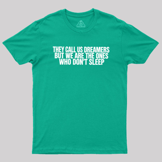 They Call Us Dreamers But We Are The One Who Don't Sleep Geek T-Shirt
